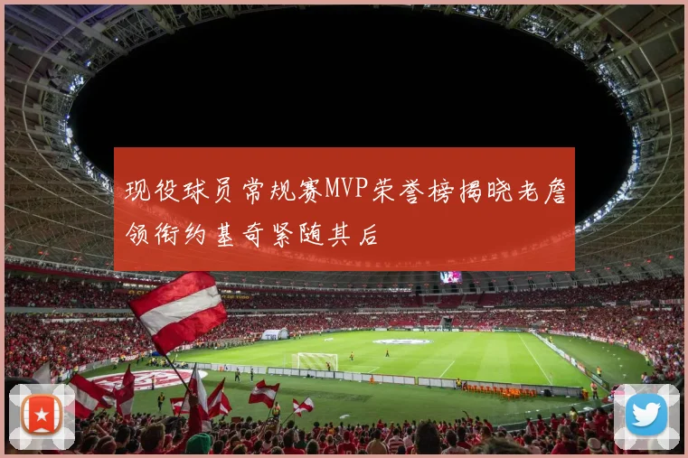 现役球员常规赛MVP荣誉榜揭晓老詹领衔约基奇紧随其后